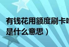 有钱花用额度刷卡啥意思（有钱花用额度刷卡是什么意思）