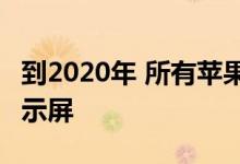 到2020年 所有苹果iPhone都将配备OLED显示屏