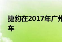 捷豹在2017年广州车展上推出最新款XEL轿车