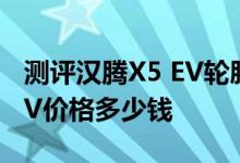 测评汉腾X5 EV轮胎型号尺寸多少及汉腾X5EV价格多少钱