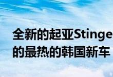 全新的起亚Stinger可能是他们有史以来制造的最热的韩国新车