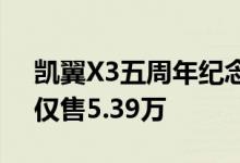 凯翼X3五周年纪念版，现金钜惠10000元，仅售5.39万