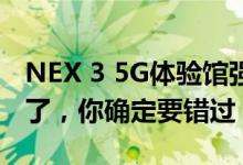 NEX 3 5G体验馆强势来袭！苏宁高管已经来了，你确定要错过？