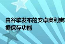 由谷歌发布的安卓奥利奥将为低端手机提供轻量级应用和数据保存功能