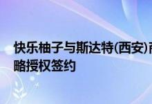 快乐柚子与斯达特(西安)商业运营管理有限公司正式达成战略授权签约