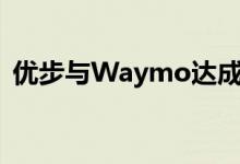 优步与Waymo达成和解 将支付2.45亿美元