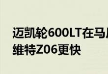 迈凯轮600LT在马尼库斯比AMG GT R 克尔维特Z06更快