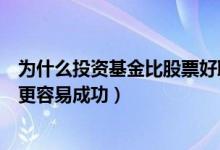 为什么投资基金比股票好取得成功（为什么投资基金比股票更容易成功）