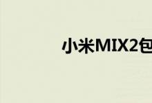 小米MIX2包装开盒图像首曝