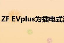 ZF EVplus为插电式混合动力车提供更多电流