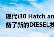 现代i30 Hatch and Estate进行了调整 并配备了新的DIESEL发动机