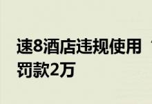 速8酒店违规使用“奥运”等标志进行宣传被罚款2万