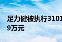 足力健被执行3101万 被执行总金额已超5899万元