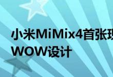 小米MiMix4首张现场照片展示了一个真正的WOW设计