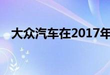 大众汽车在2017年的销量达到了600万辆