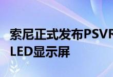 索尼正式发布PSVR 2：支持4K分辨率 采用OLED显示屏