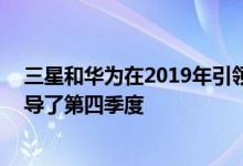 三星和华为在2019年引领了智能手机市场 而iPhone 11主导了第四季度