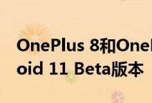 OnePlus 8和OnePlus 8 Pro已经具有Android 11 Beta版本