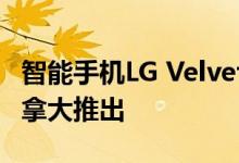 智能手机LG Velvet将首先在选定的欧洲 和加拿大推出