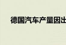 德国汽车产量因出口疲软跌至23年低点