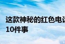 这款神秘的红色电话：到目前为止我们知道的10件事