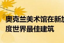 奥克兰美术馆在新加坡世界建筑节上被评为年度世界最佳建筑