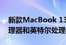 新款MacBook 13将同时使用苹果自己的处理器和英特尔处理器