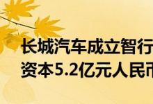 长城汽车成立智行(重庆)科技有限公司 注册资本5.2亿元人民币