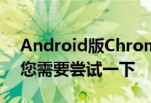 Android版Chrome中有一项新的隐藏功能您需要尝试一下