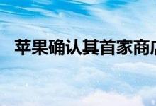 苹果确认其首家商店要到2021年才能开业