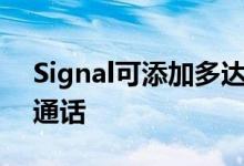 Signal可添加多达五个人的加密的群组视频通话