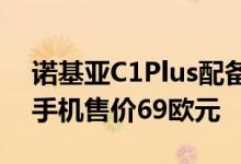 诺基亚C1Plus配备4G和安卓Go的新型简单手机售价69欧元