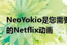 NeoYokio是您需要放在监视列表顶部的离奇的Netflix动画