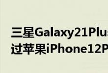 三星Galaxy21Plus在新的性能对比视频中胜过苹果iPhone12ProMax