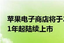 苹果电子商店将于2020年进入 线下将从2021年起陆续上市