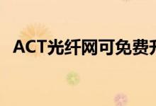 ACT光纤网可免费升级到300Mbps的速度