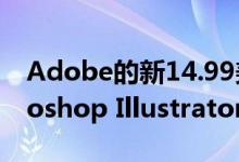 Adobe的新14.99美元iPad订阅捆绑了Photoshop Illustrator