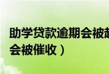 助学贷款逾期会被起诉吗（助学贷款逾期会不会被催收）