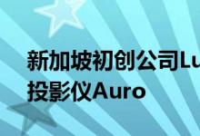 新加坡初创公司Lumos推出售价299新元的投影仪Auro