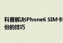 科普解决iPhone6 SIM卡无效小技巧及安卓手机各种数据备份的技巧