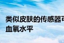 类似皮肤的传感器可以检测出身体任何部位的血氧水平