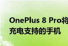 OnePlus 8 Pro将是该品牌的首款提供无线充电支持的手机