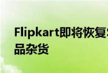 Flipkart即将恢复Supermart运营以交付食品杂货