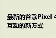 最新的谷歌Pixel 4泄漏提示开创性的与手机互动的新方式