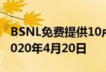 BSNL免费提供10卢比的通话时间 有效期至2020年4月20日