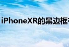 iPhoneXR的黑边框有多宽戴上套后惨不忍睹