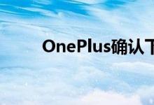 OnePlus确认下周将发布无线耳机