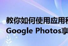 教你如何使用应用程序的新直接消息功能谷歌Google Photos享媒体