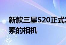 新款三星S20正式发布折叠手机 配备一亿像素的相机