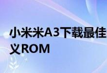 小米米A3下载最佳的基于Android 10的自定义ROM